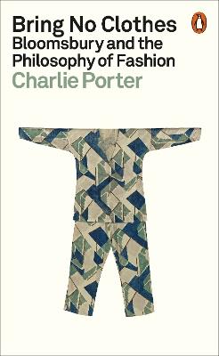 Bring No Clothes: Bloomsbury and the Philosophy of Fashion - Charlie Porter - cover