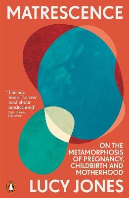 Matrescence: On the Metamorphosis of Pregnancy, Childbirth and Motherhood - Lucy Jones - cover