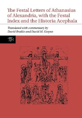 The Festal Letters of Athanasius of Alexandria, with the Festal Index and the Historia Acephala - David Brakke,David M. Gwynn - cover