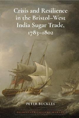 Crisis and Resilience in the Bristol-West India Sugar Trade, 1783-1802 - Peter Buckles - cover