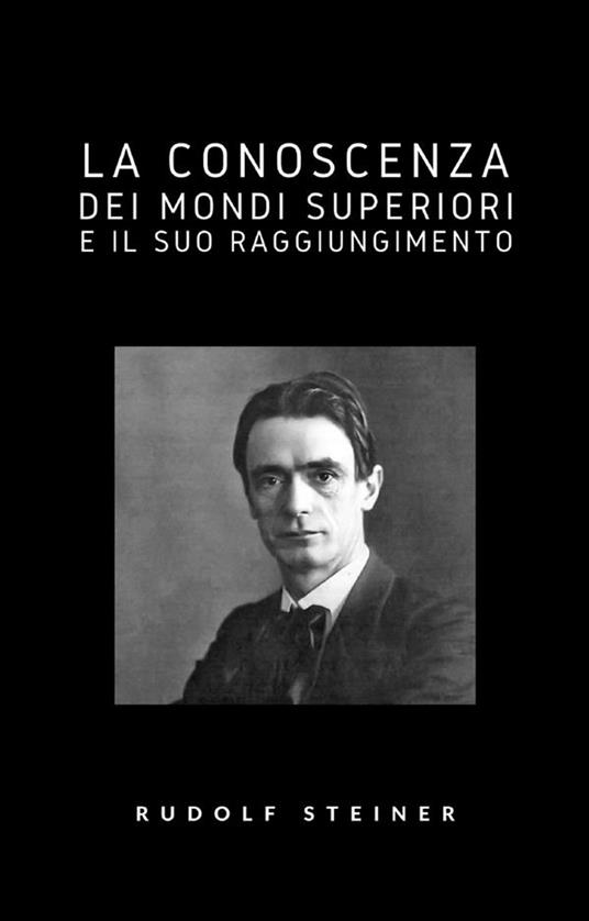 La conoscenza dei mondi superiori e il suo raggiungimento (tradotto) - Rudolf Steiner - ebook