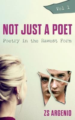 Not Just a Poet. Vol 1: Poetry in the Rawest Form - Zs Argenio - cover