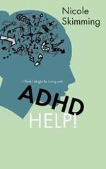 I Think I Might Be Living with ADHD, Help!