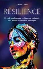 Re´silience: Un guide complet, pratique et efficace pour combattre le stress, mai^triser ses e´motions et vivre en paix