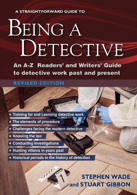 A Straightforward Guide to Being a Detective: An A-Z Readers' and Writers' Guide to Detective Work Past and Present - Stuart Gibbon,Stephen Wade - cover
