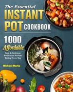 The Essential Instant Pot Cookbook: 1000 Affordable, Easy & Delicious Recipes for Healthy Eating Every Day