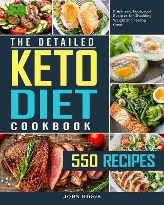 The Detailed Keto Diet Cookbook: 550 Fresh and Foolproof Recipes for Shedding Weight and Feeling Great - John Higgs - cover