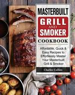 Masterbuilt Grill & Smoker Cookbook: Affordable, Quick & Easy Recipes to Effortlessly Master Your Masterbuilt Grill & Smoker