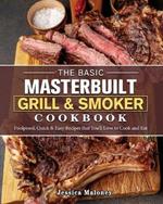 The Basic Masterbuilt Grill & Smoker Cookbook: Foolproof, Quick & Easy Recipes that You'll Love to Cook and Eat