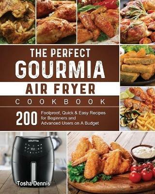 The Perfect Gourmia Air Fryer Cookbook: 200 Foolproof, Quick & Easy Recipes for Beginners and Advanced Users on A Budget - Tosha Dennis - cover