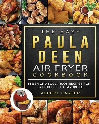 The Easy Paula Deen Air Fryer Cookbook: Fresh and Foolproof Recipes for Healthier Fried Favorites - Albert Carter - cover