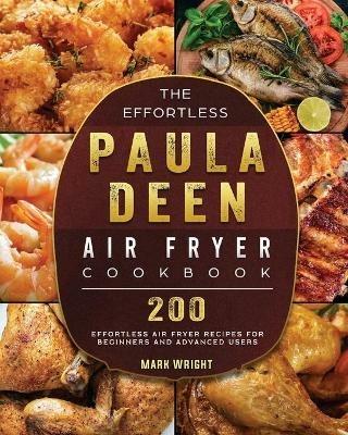 The Effortless Paula Deen Air Fryer Cookbook: 200 Effortless Air Fryer Recipes for Beginners and Advanced Users - Mark Wright - cover