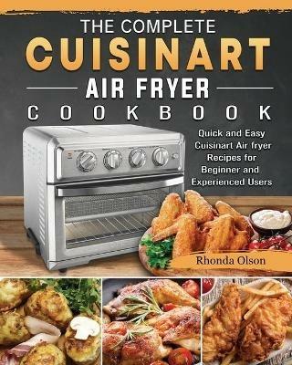 The Complete Cuisinart Air fryer Cookbook: Quick and Easy Cuisinart Air fryer Recipes for Beginner and Experienced Users - Rhonda Olson - cover