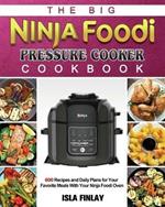 The Big Ninja Foodi Pressure Cooker Cookbook: 600 Recipes and Daily Plans for Your Favorite Meals With Your Ninja Foodi Oven