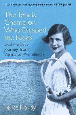 The Tennis Champion Who Escaped the Nazis: Liesl Herbst's Journey, from Vienna to Wimbledon - Felice Hardy - cover