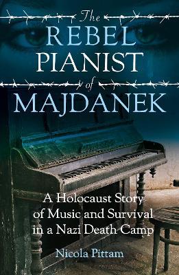 The Rebel Pianist of Majdanek: A Holocaust Story of Music and Survival in a Nazi Death Camp - Nicola Pittam - cover