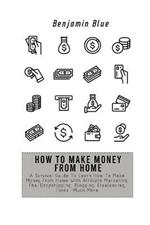 How to Make Money from Home: A Survival Guide To Learn How To Make Money From Home With Affiliate Marketing, Fba, Dropshipping, Blogging, Freelancing, Forex +Much More