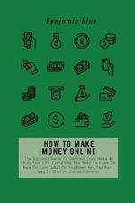 How to Make Money Online: The Succinct Guide To Get Paid From Home & Enjoy Your Life. Everything You Need To Know On How To Start, What Do You Need And The Best Way To Start An Online Business