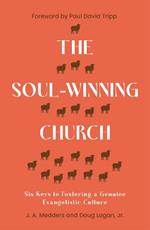 The Soul-Winning Church: Six Keys to Fostering a Genuine Evangelistic Culture