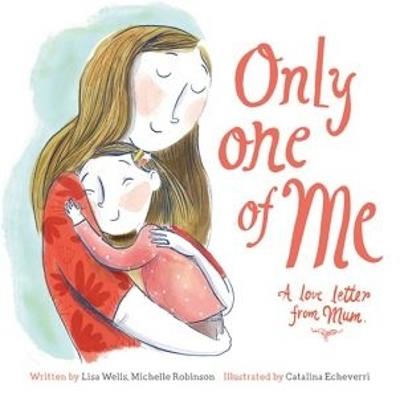 Only One of Me: A Love Letter From Mum - Lisa Wells,Michelle Robinson - cover