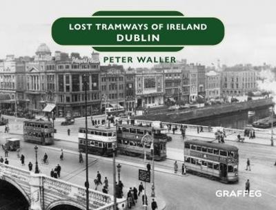 Lost Tramways of Ireland: Dublin - Peter Waller - cover