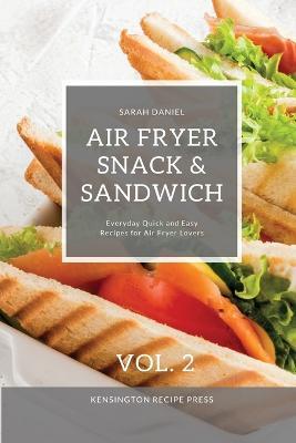 Air Fryer Snack and Sandwich Vol. 2: Everyday Quick and Easy Recipes for Air Fryer Lovers - Sarah Daniel - cover