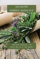 Alkaline Herbal Medicine: Reverse Disease and Heal the Electric Body