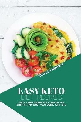 Easy Keto Diet Recipes: Tasty & Easy Recipes for a Healthy Life. Burn Fat and Boost your Energy with Keto - Nigella Brown - cover