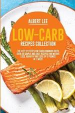 Low-Carb Recipes Collection: The Step-By-Step Low-Carb Cookbook With Over 50 Simple and Easy Recipes For Weight Loss. Burn Fat and Lose Up 5 Pounds in 1 Week