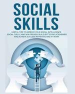 Social Skills: Useful tips to Improve Your Social Intelligence, Social Circle and Win Friends, Build Better Relationships and Achieve Success in your Life, even at Work