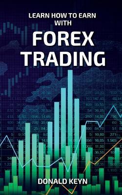 Learn How to Earn With Forex Trading - Donald Keyn - cover