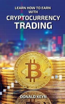 Learn How to Earn With Cryptocurrency Trading - Donald Keyn - cover