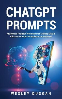 ChatGPT Prompts: AI powered Prompts Techniques for Crafting Clear & Effective Prompts for Beginners to Advanced - Wesley Duggan - cover