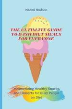 The Ultimate Guide to Dash Diet Meals for Everyone: Mesmerizing Healthy Snacks and Desserts for Busy People on Diet