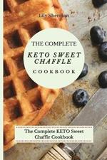 The Complete KETO Sweet Chaffle Cookbook: Easy And Mouth-Watering Sweet Chaffle Recipes For Beginners