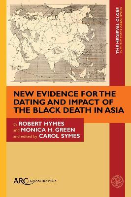 New Evidence for the Dating and Impact of the Black Death in Asia - Robert Hymes,Monica H. Green - cover