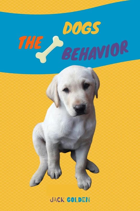 The Dogs Behavior: How to explain quickly and in a fun way to a child the behavior of a dog - Jack Golden - ebook