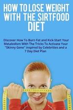 How to Lose Weight with the Sirtfood Diet: Discover How To Burn Fat and Kick-Start Your Metabolism With The Tricks To Activate Your Skinny Gene inspired by Celebrities and a 7 Day Diet Plan . (June 2021 Edition)