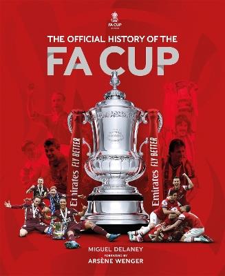 The Official History of The FA Cup: 150 Years of Football's Most Famous National Tournament - Miguel Delaney,The FA - cover