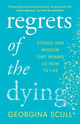 Regrets of the Dying: Stories and Wisdom That Remind Us How to Live - Georgina Scull - cover