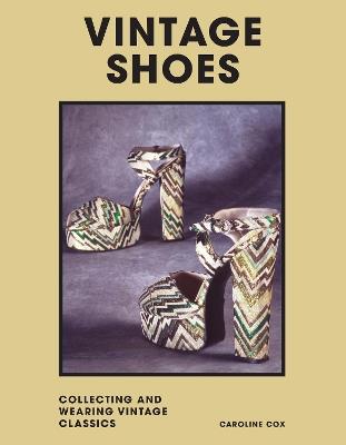 Vintage Shoes: Collecting and wearing designer classics - Caroline Cox - cover