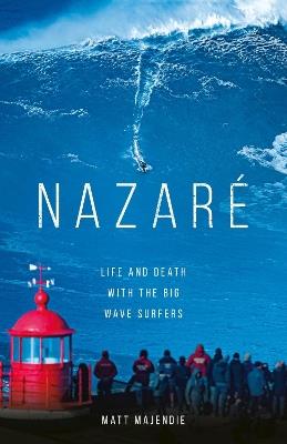 Nazaré: Life and Death with the Big Wave Surfers - Matt Majendie - cover
