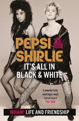 Pepsi & Shirlie - It's All in Black and White: Wham! Life and Friendship - Pepsi Demacque-Crockett,Shirlie Kemp - cover