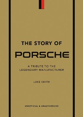 The Story of Porsche: A Tribute to the Legendary Manufacturer - Luke Smith - cover