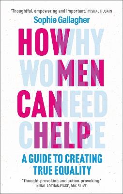 How Men Can Help: A Guide to Creating True Equality - Sophie Gallagher - cover