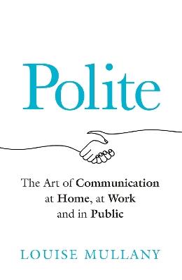 Polite: The Art of Communication at Home, at Work and in Public - Louise Mullany - cover