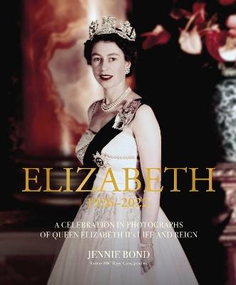 Elizabeth: A Celebration in Photographs of the Queen's Life and Reign - Jennie Bond - cover