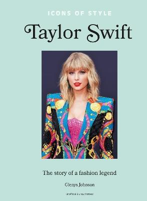 Icons of Style – Taylor Swift: The story of a fashion icon - Glenys Johnson - cover