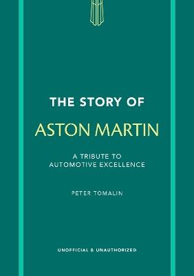 The Story of Aston Martin: A tribute to automotive excellence - Peter Tomalin - cover