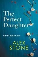 The Perfect Daughter: An absolutely gripping psychological thriller you won't be able to put down - Alex Stone - cover